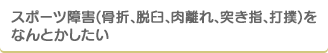 スポーツ障害(骨折、脱臼、肉離れ、突き指、打撲)をなんとかしたい