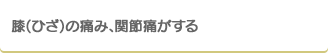 膝(ひざ)の痛み、関節痛がする